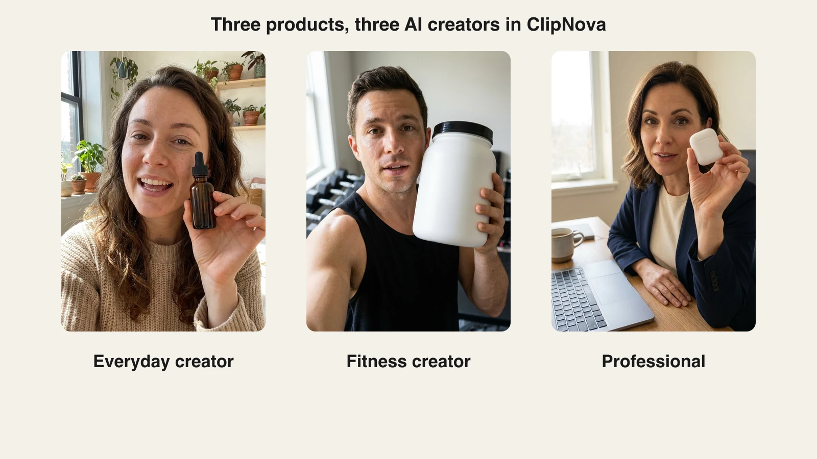 Three ClipNova AI creators each pitching a product that fits their persona: an everyday creator with a vitamin C serum, a fitness creator with a protein tub in a home gym, and a professional with wireless earbuds at her desk